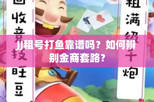 JJ租号打鱼靠谱吗？如何辨别金商套路？