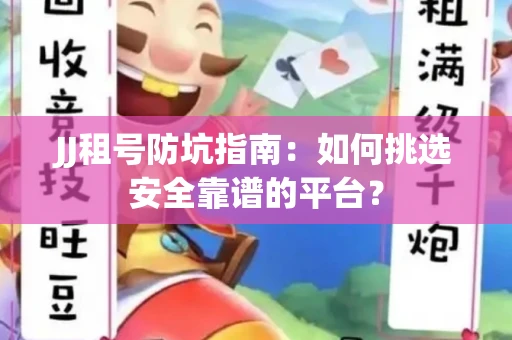 JJ租号防坑指南：如何挑选安全靠谱的平台？