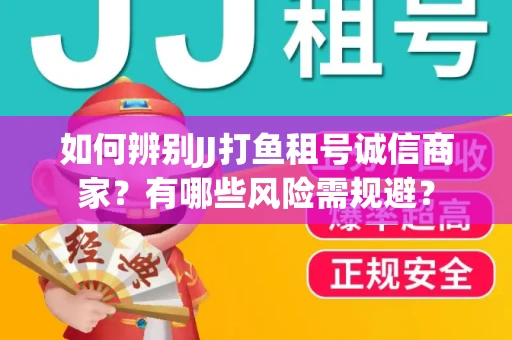 如何辨别JJ打鱼租号诚信商家？有哪些风险需规避？
