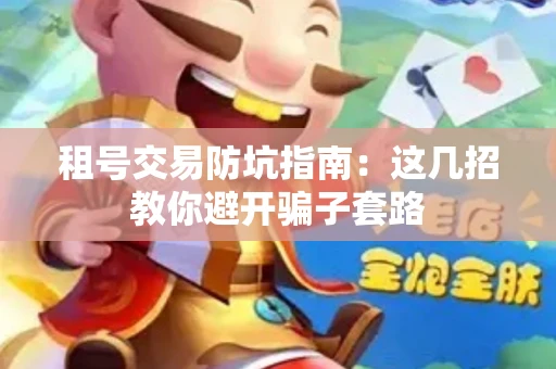 租号交易防坑指南：这几招教你避开骗子套路