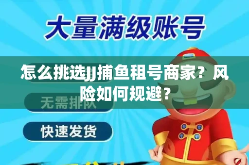 怎么挑选JJ捕鱼租号商家？风险如何规避？